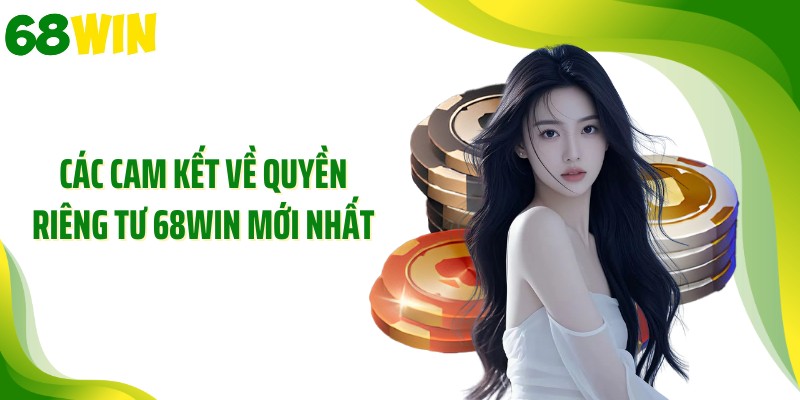 Các cam kết về quyền riêng tư 68WIN mới nhất