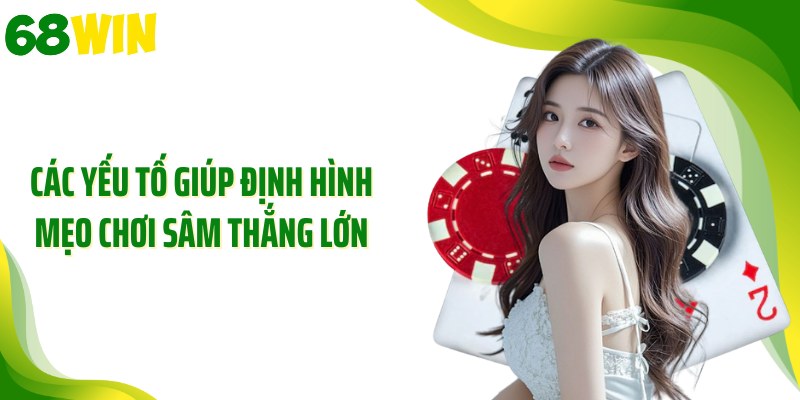 Các yếu tố giúp định hình mẹo chơi sâm thắng lớn