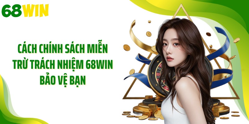 Cách chính sách miễn trừ trách nhiệm 68WIN bảo vệ bạn