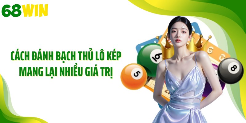 Cách đánh bạch thủ lô kép mang lại nhiều giá trị