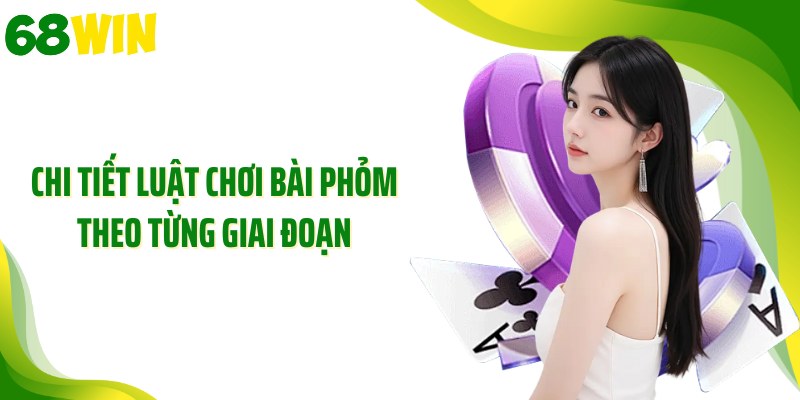 Chi tiết luật chơi bài phỏm theo từng giai đoạn