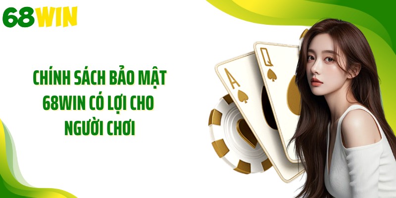 Chính sách bảo mật 68WIN có lợi cho người chơi