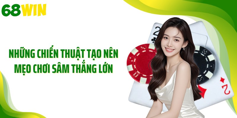 Những chiến thuật tạo nên mẹo chơi sâm thắng lớn