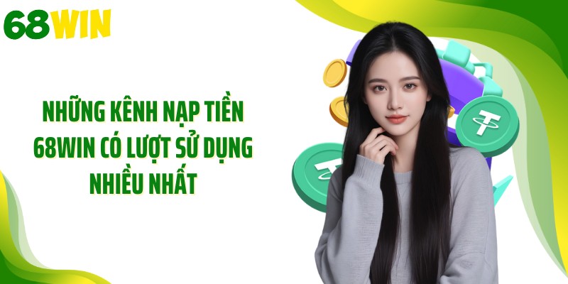 Những kênh nạp tiền 68WIN có lượt sử dụng nhiều nhất