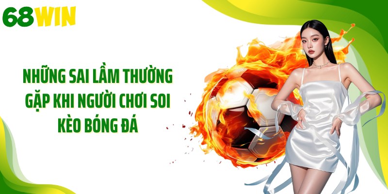 Những sai lầm thường gặp khi người chơi soi kèo bóng đá